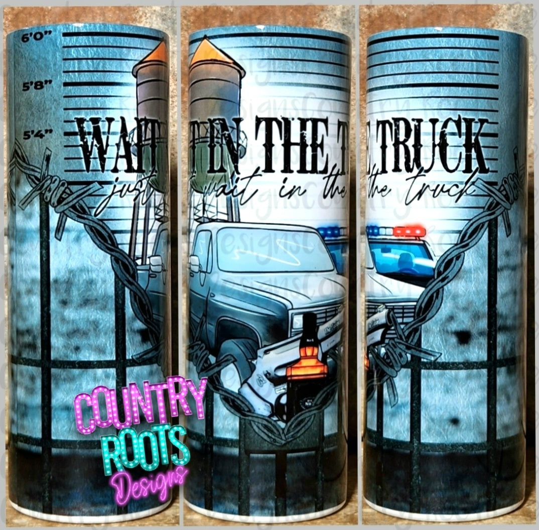 Wait In The Truck 20oz Skinny Tumbler